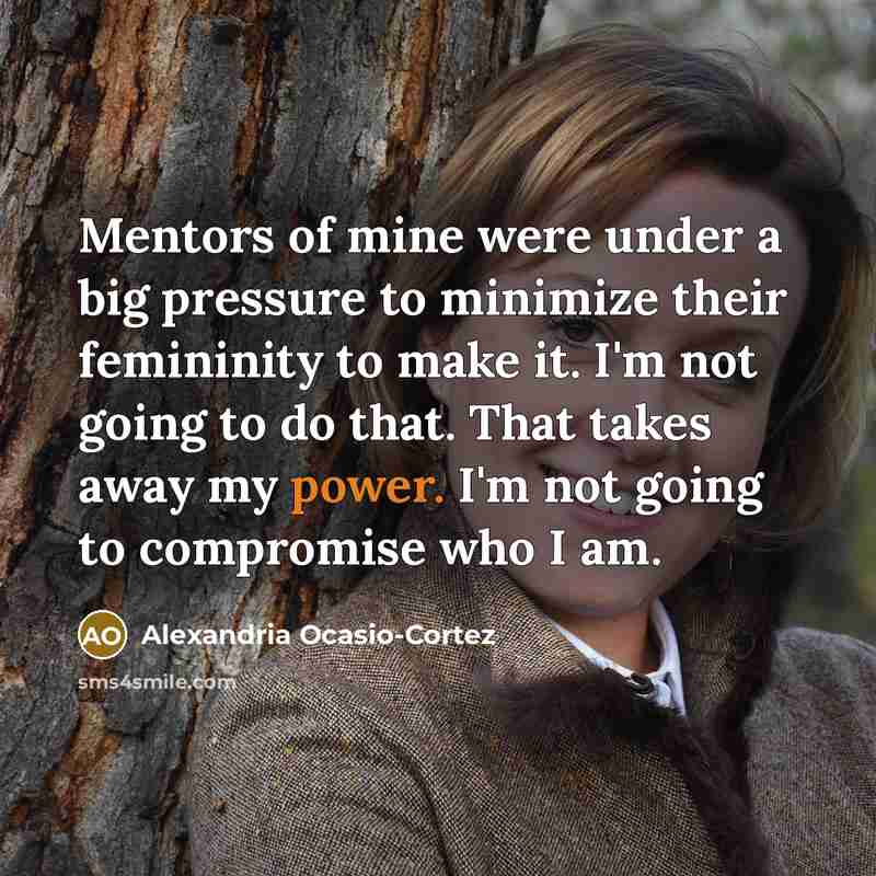 “Mentors of mine were under a big pressure to minimize…” quote by Alexandria Ocasio-Cortez