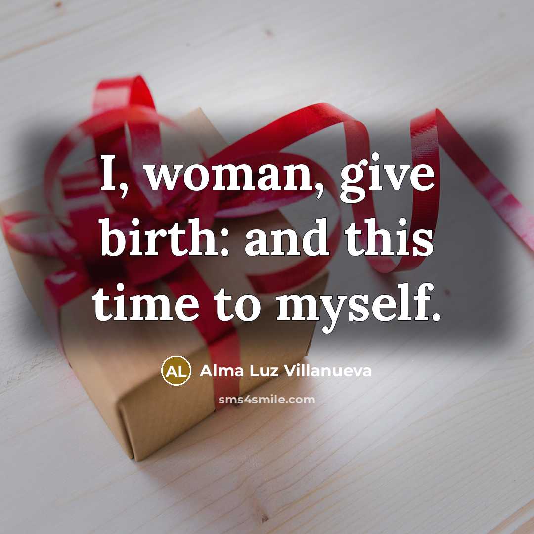 “I, woman, give birth: and this time to myself.…” quote by Alma Luz Villanueva
