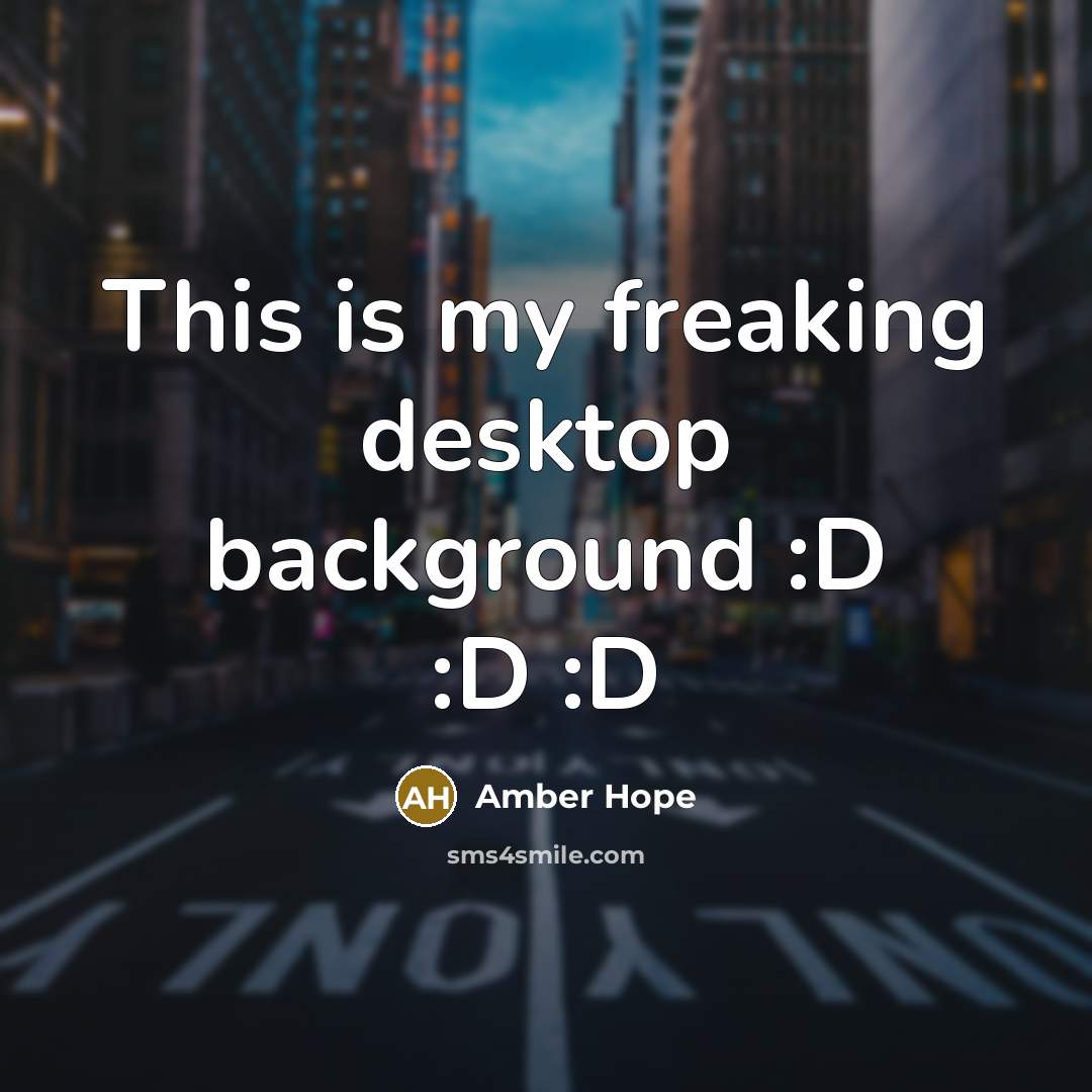 “This is my freaking desktop background :D :D :D” quote by Amber Hope