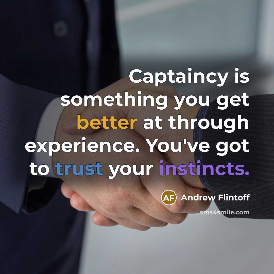 “Captaincy is something you get better at through experience. You've got to trust your instincts.” quote by Andrew Flintoff