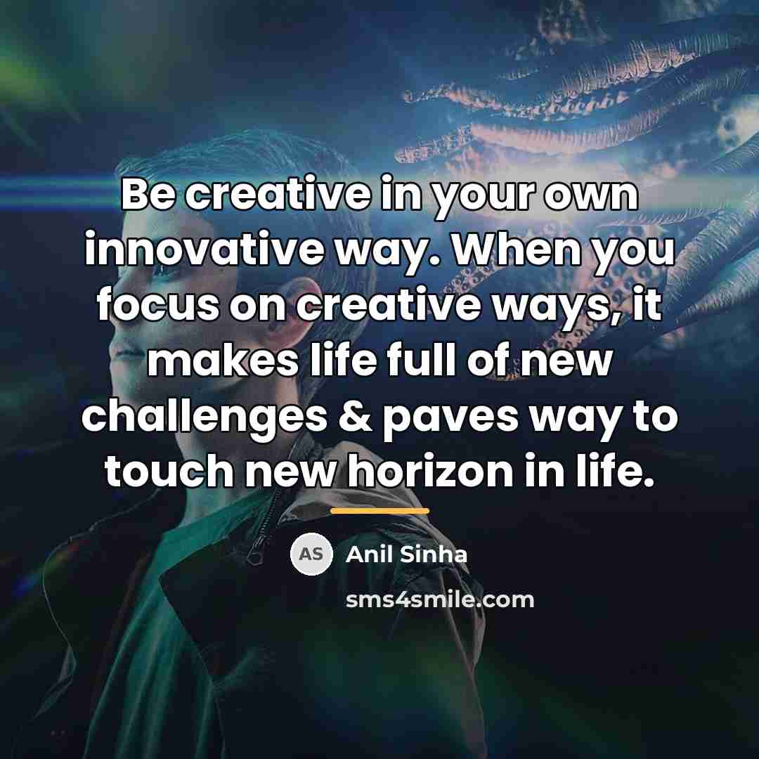 “Be creative in your own innovative way. When you focus…” quote by Anil Sinha