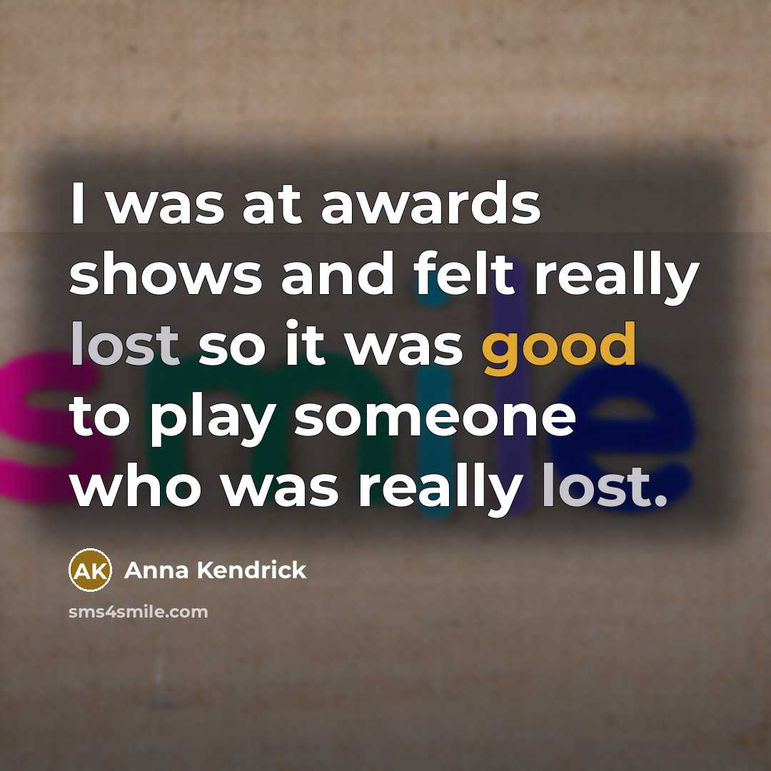 “I was at awards shows and felt really lost so…” quote by Anna Kendrick