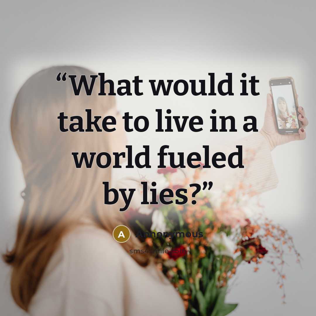 “What would it take to live in a world fueled by lies?” quote by annonymous