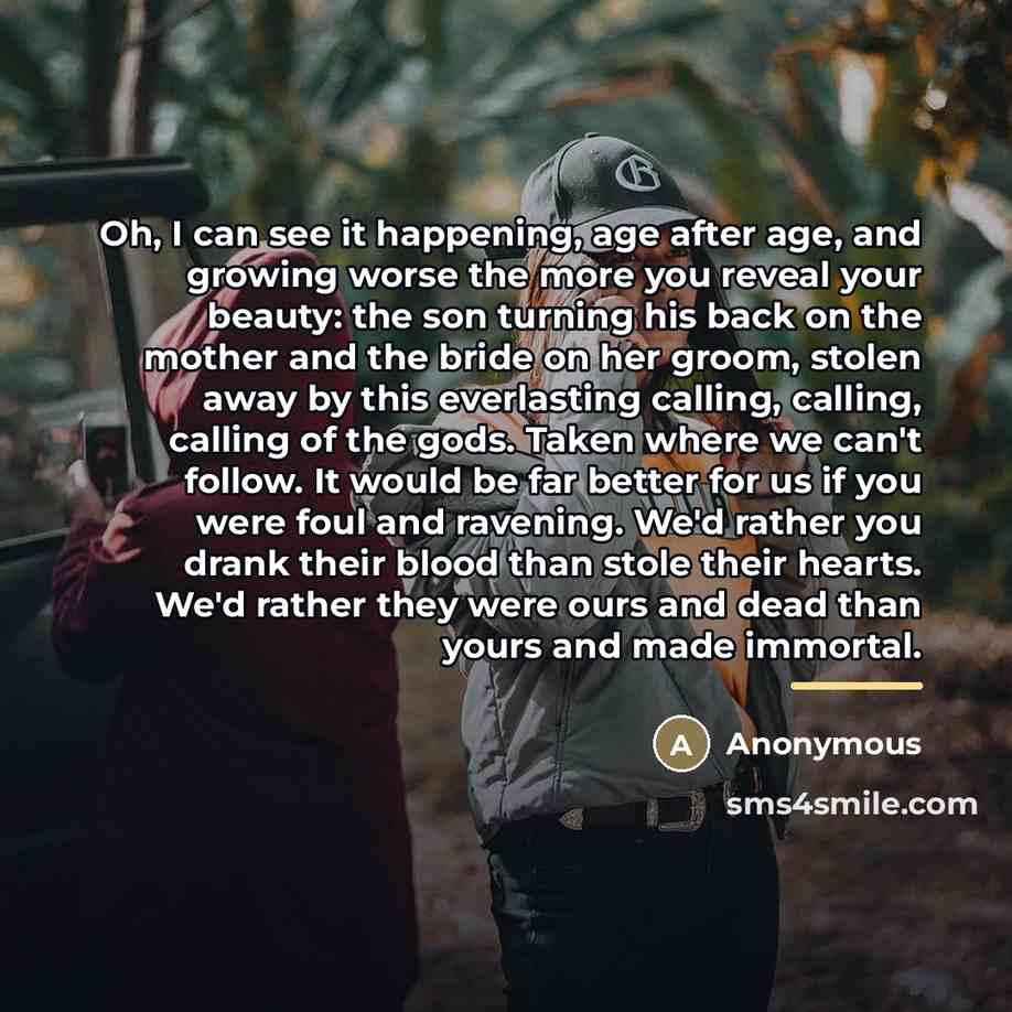 “Oh, I can see it happening, age after age, and…” quote by Anonymous