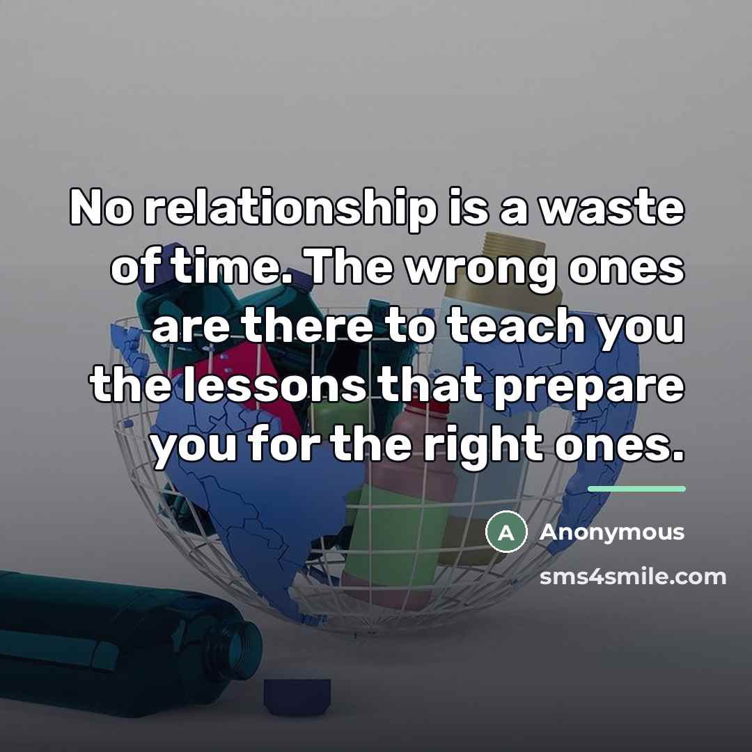 “No relationship is a waste of time. The wrong ones…” quote by Anonymous
