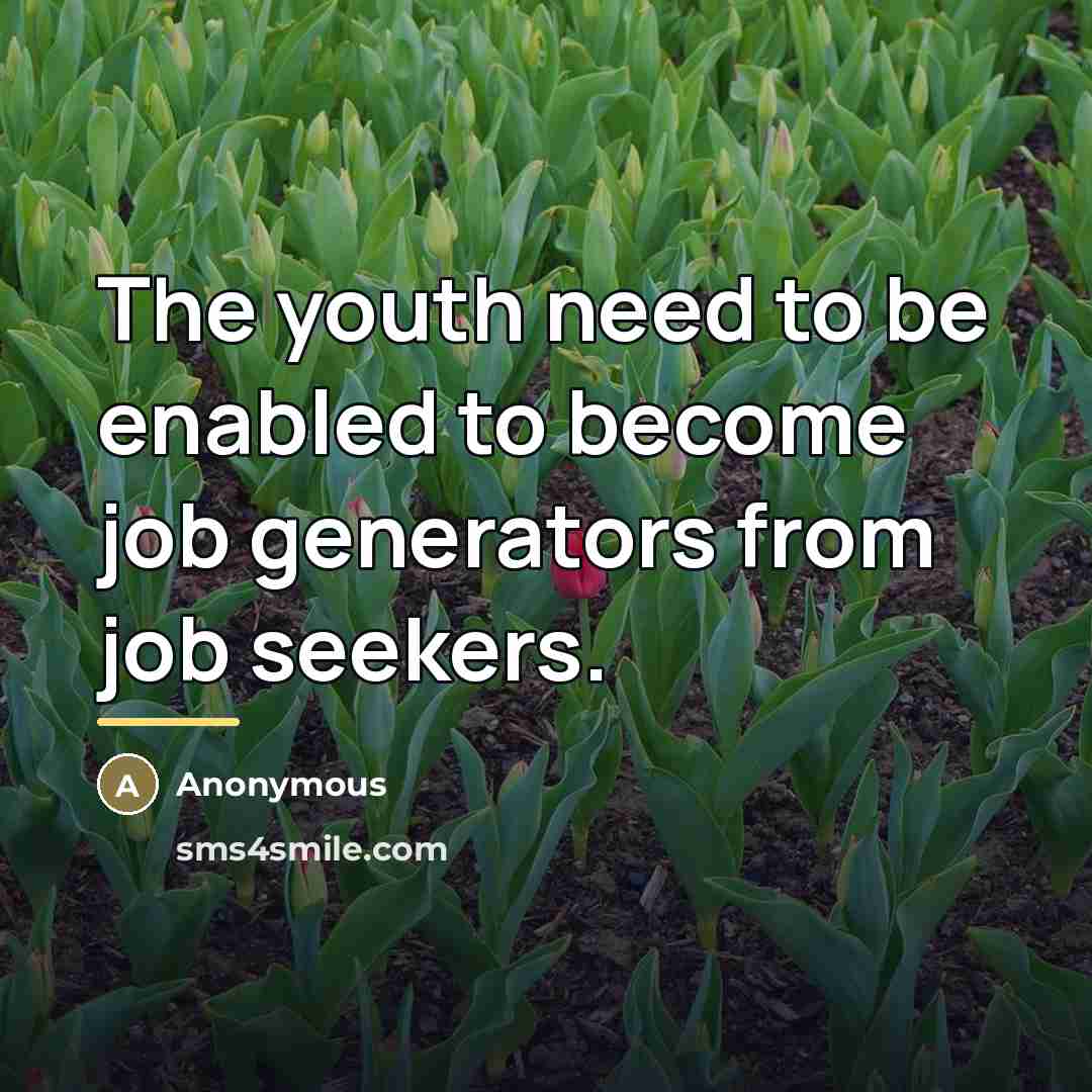 “The youth need to be enabled to become job generators…” quote by Anonymous