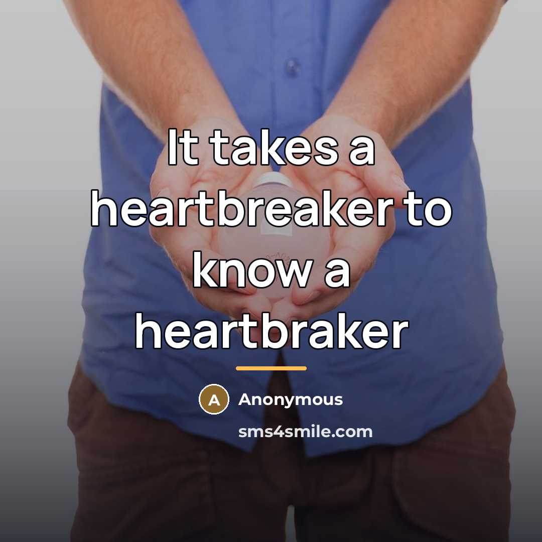 “It takes a heartbreaker to know a heartbraker…” quote by Anonymous