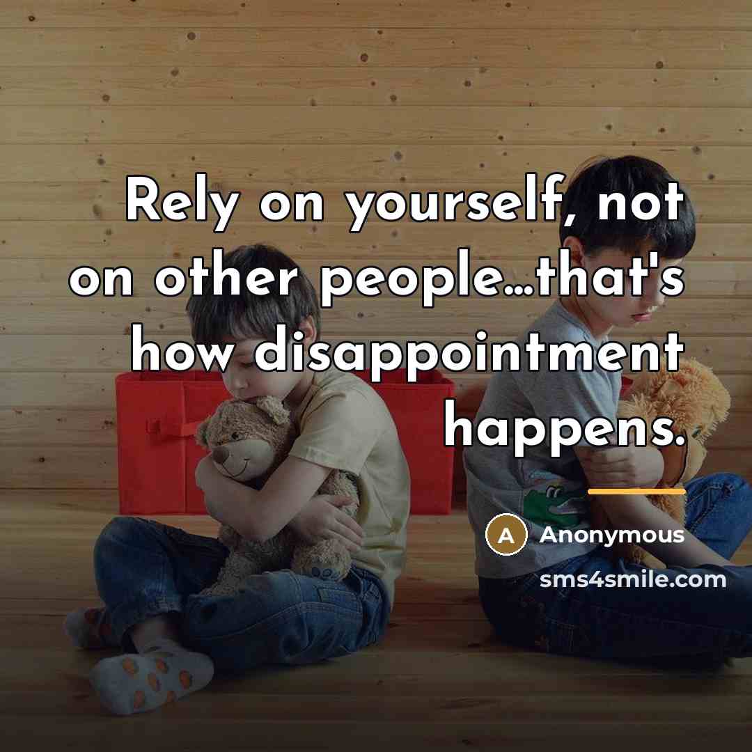 “Rely on yourself, not on other people...that's how disappointment happens.…” quote by Anonymous
