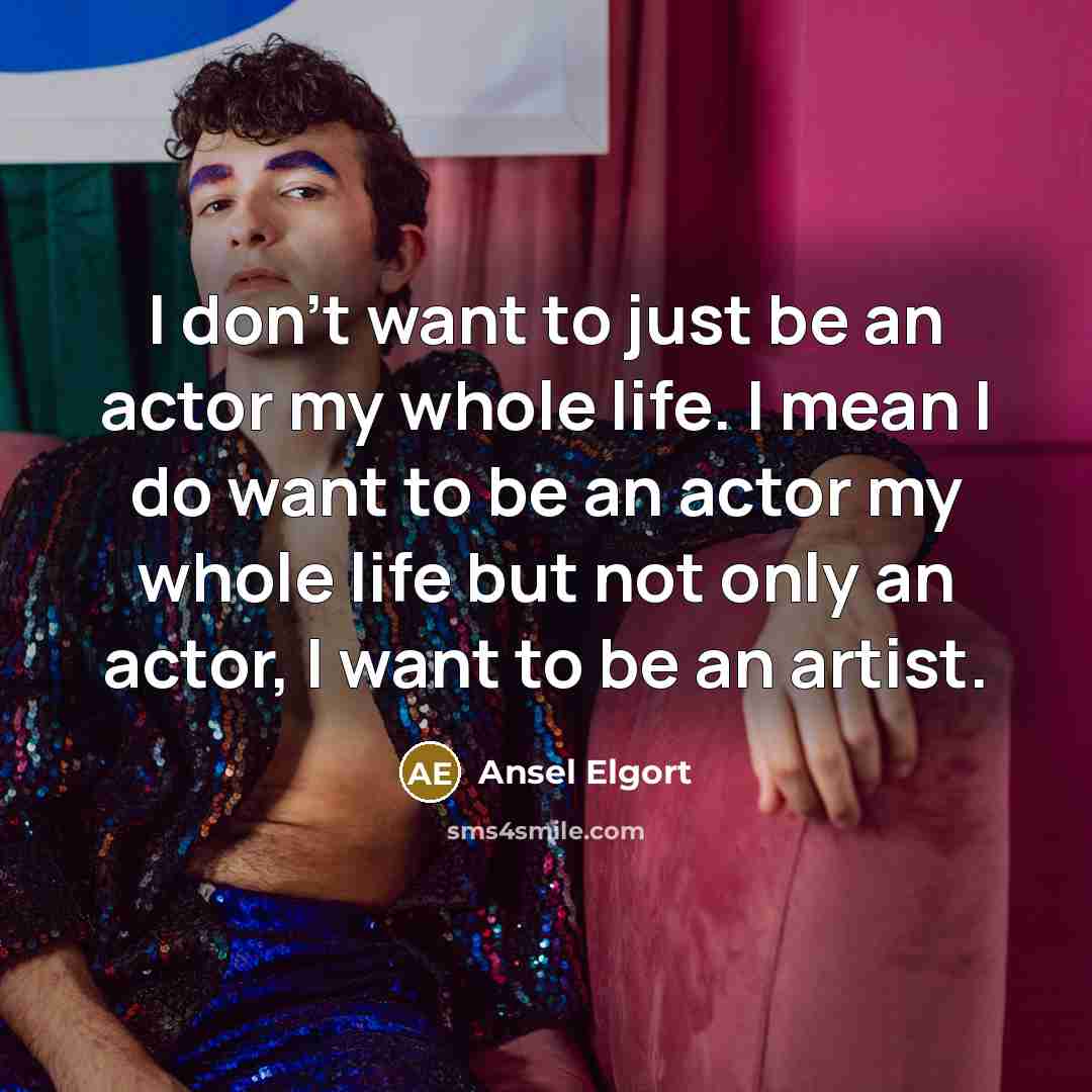 “I don't want to just be an actor my whole…” quote by Ansel Elgort