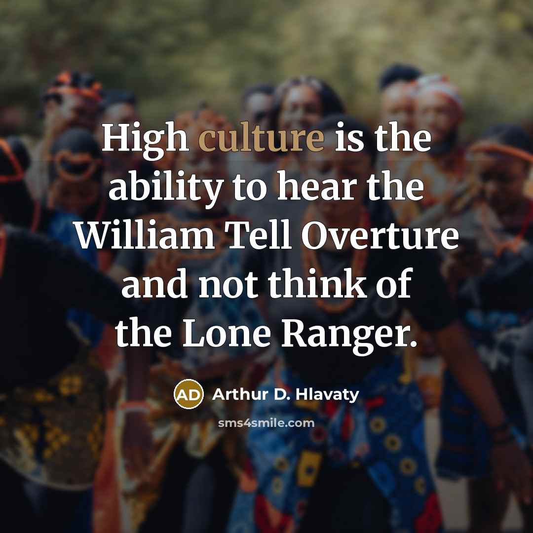 “High culture is the ability to hear the William Tell…” quote by Arthur D. Hlavaty