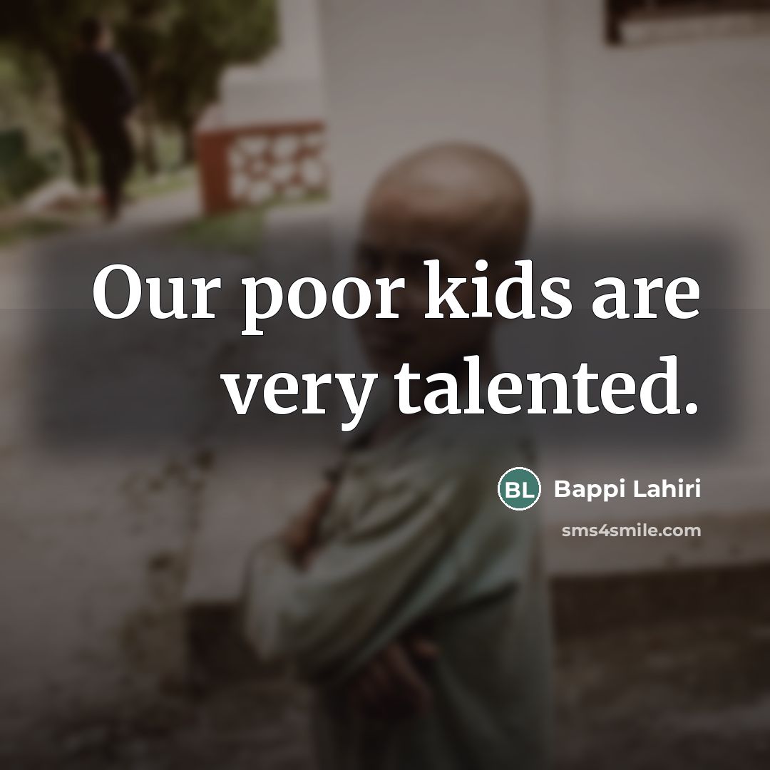 “Our poor kids are very talented.…” quote by Bappi Lahiri