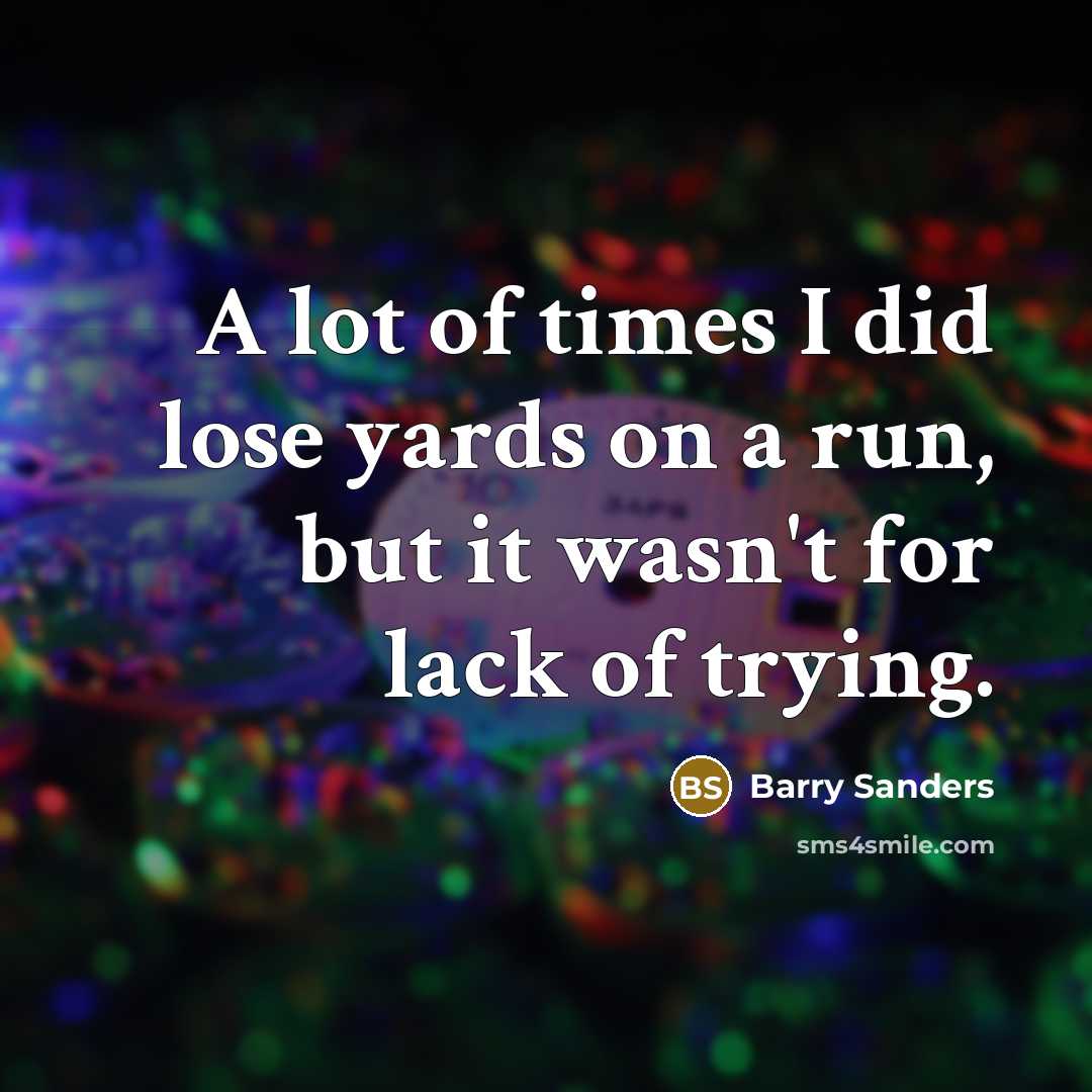 “A lot of times I did lose yards on a run, but it wasn't for lack of trying.” quote by Barry Sanders