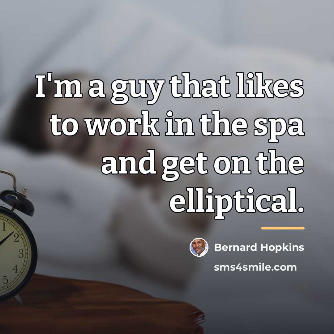 “I'm a guy that likes to work in the spa…” quote by Bernard Hopkins