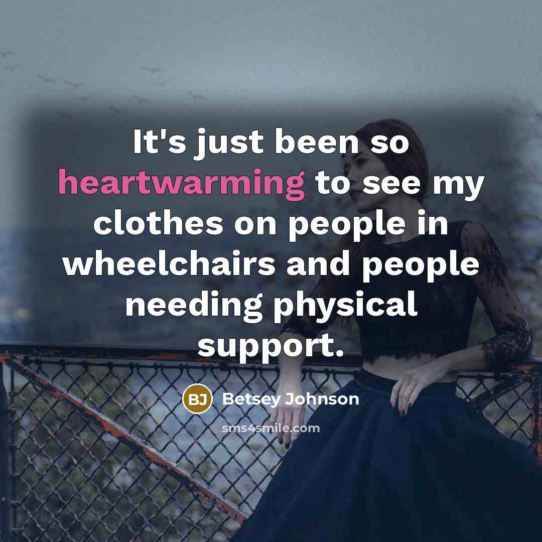 “It's just been so heartwarming to see my clothes on…” quote by Betsey Johnson