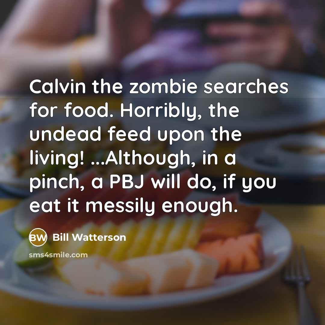“Calvin the zombie searches for food. Horribly, the undead feed…” quote by Bill Watterson