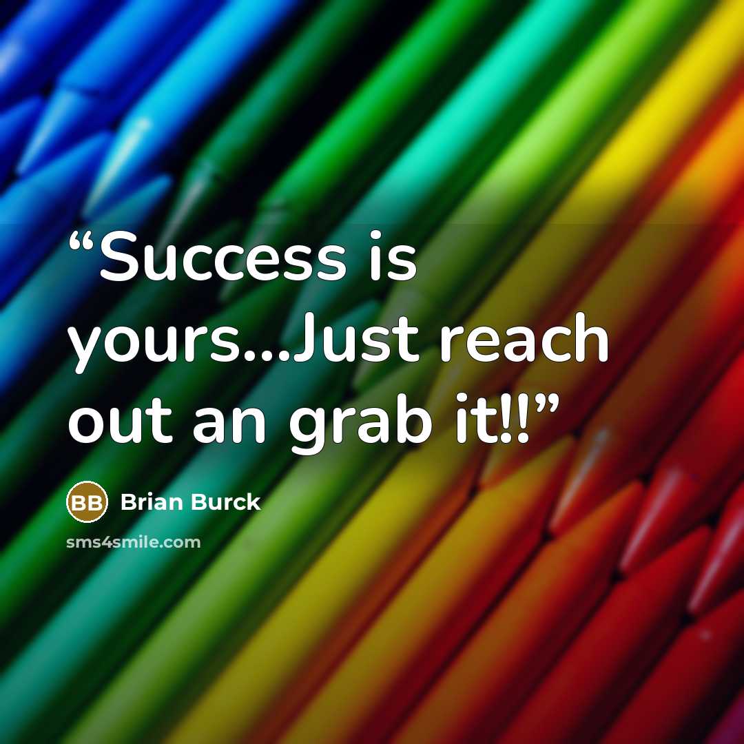“Success is yours…Just reach out an grab it!!” quote by Brian Burck