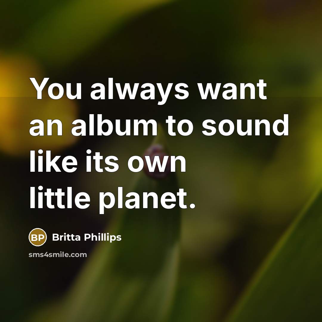 “You always want an album to sound like its own…” quote by Britta Phillips