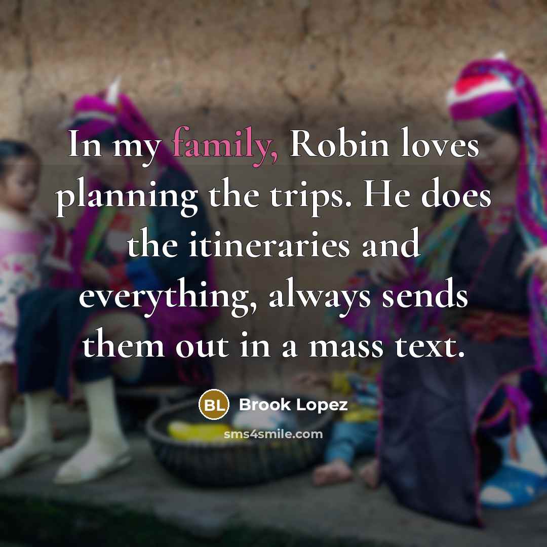 “In my family, Robin loves planning the trips. He does…” quote by Brook Lopez
