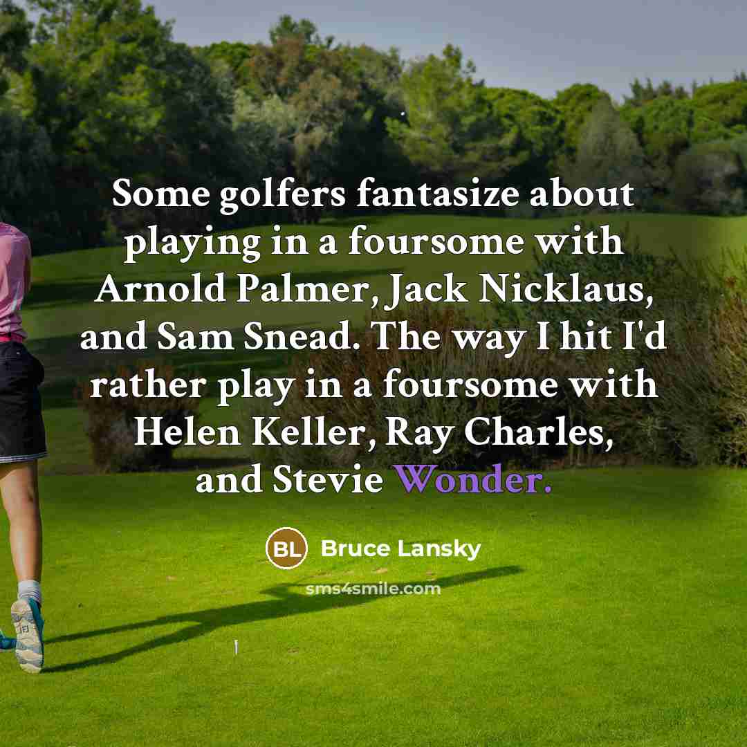 “Some golfers fantasize about playing in a foursome with Arnold…” quote by Bruce Lansky