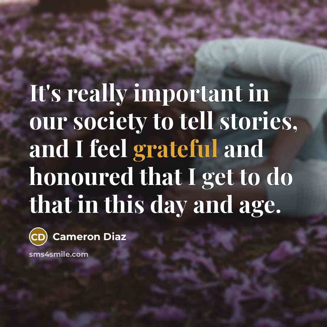 “It's really important in our society to tell stories, and…” quote by Cameron Diaz