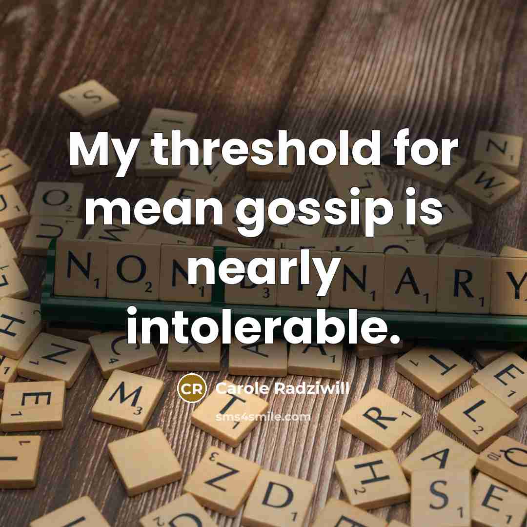 “My threshold for mean gossip is nearly intolerable.…” quote by Carole Radziwill