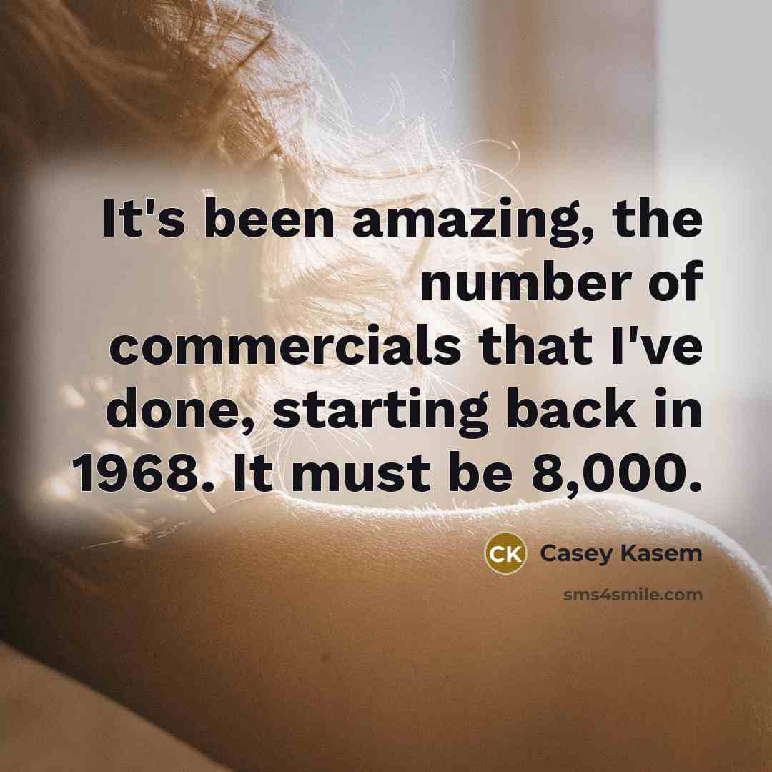 “It's been amazing, the number of commercials that I've done,…” quote by Casey Kasem