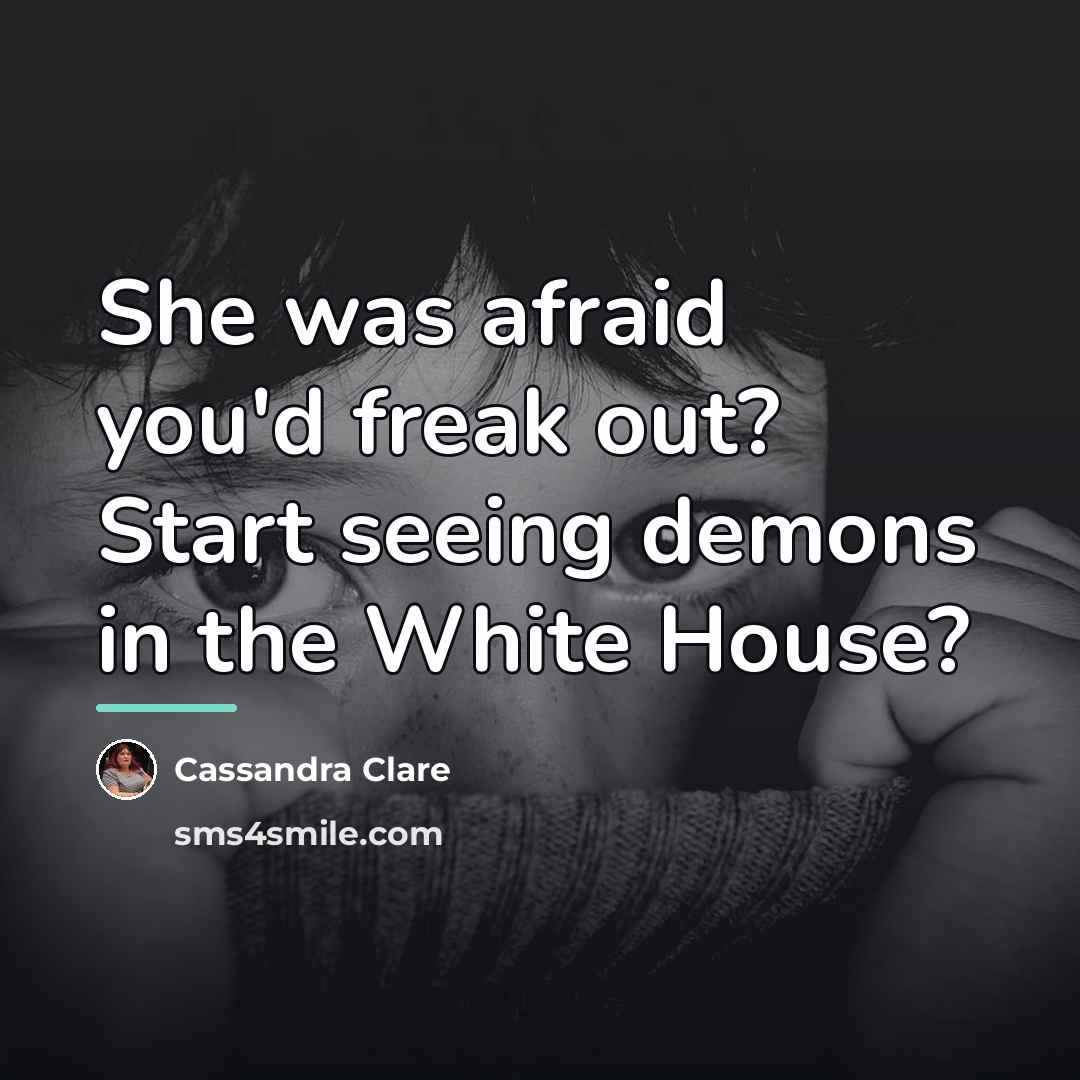 “She was afraid you'd freak out? Start seeing demons in…” quote by Cassandra Clare