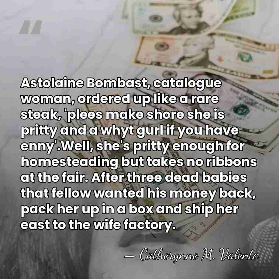 Astolaine Bombast, catalogue woman, ordered up like a rare steak, 'plees make&hellip; - Catherynne M. Valente