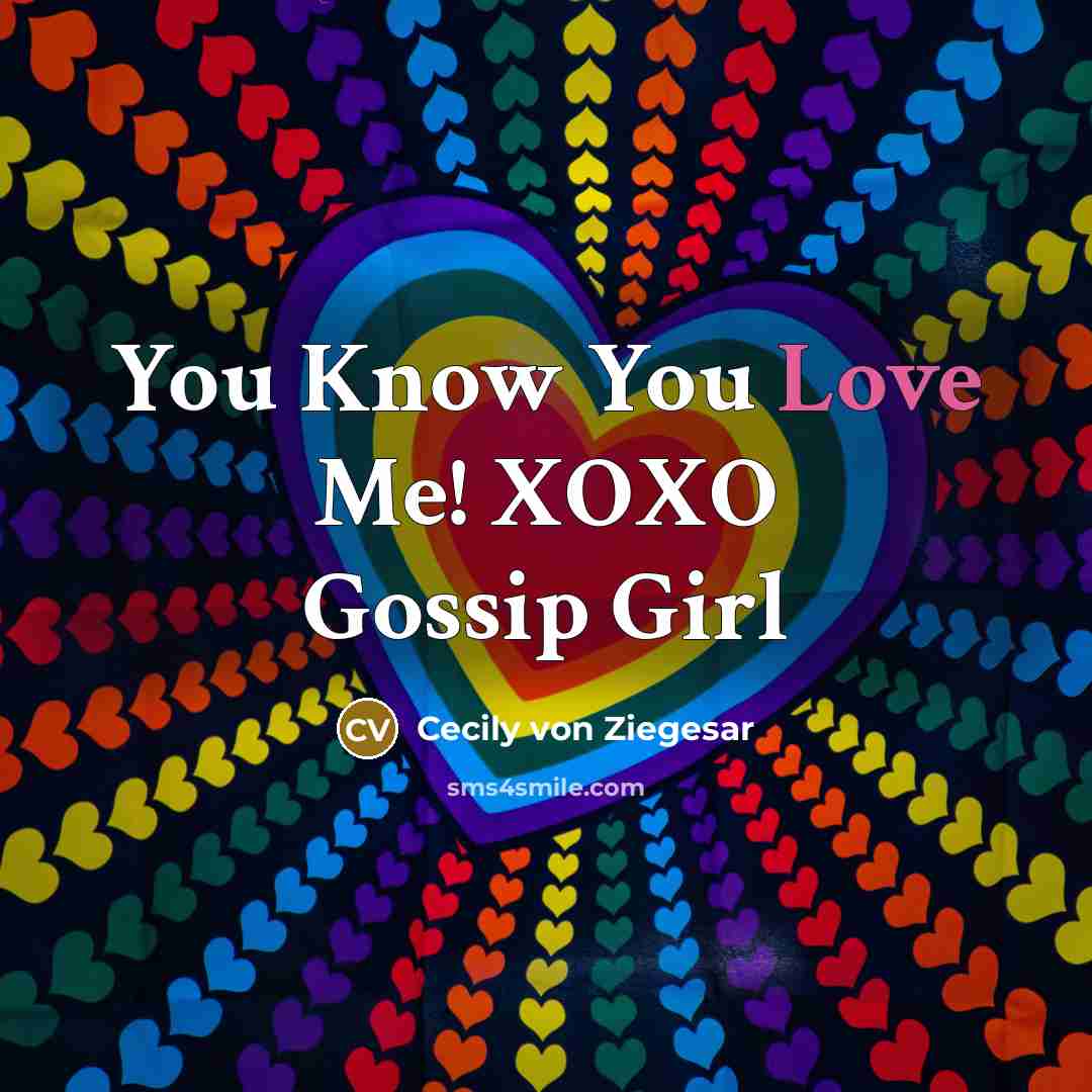 “You Know You Love Me! XOXO Gossip Girl…” quote by Cecily von Ziegesar