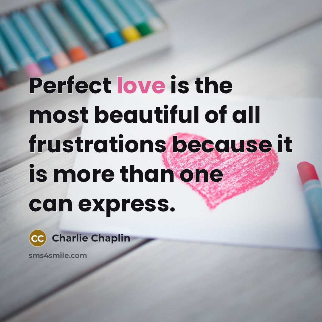 “Perfect love is the most beautiful of all frustrations because…” quote by Charlie Chaplin