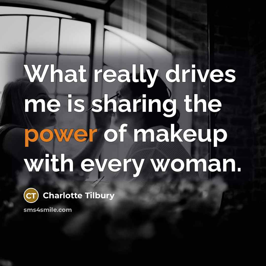 “What really drives me is sharing the power of makeup…” quote by Charlotte Tilbury
