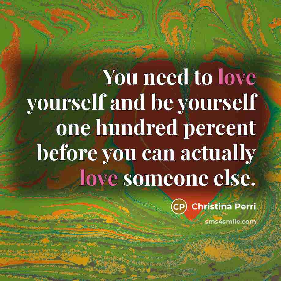 “You need to love yourself and be yourself one hundred…” quote by Christina Perri