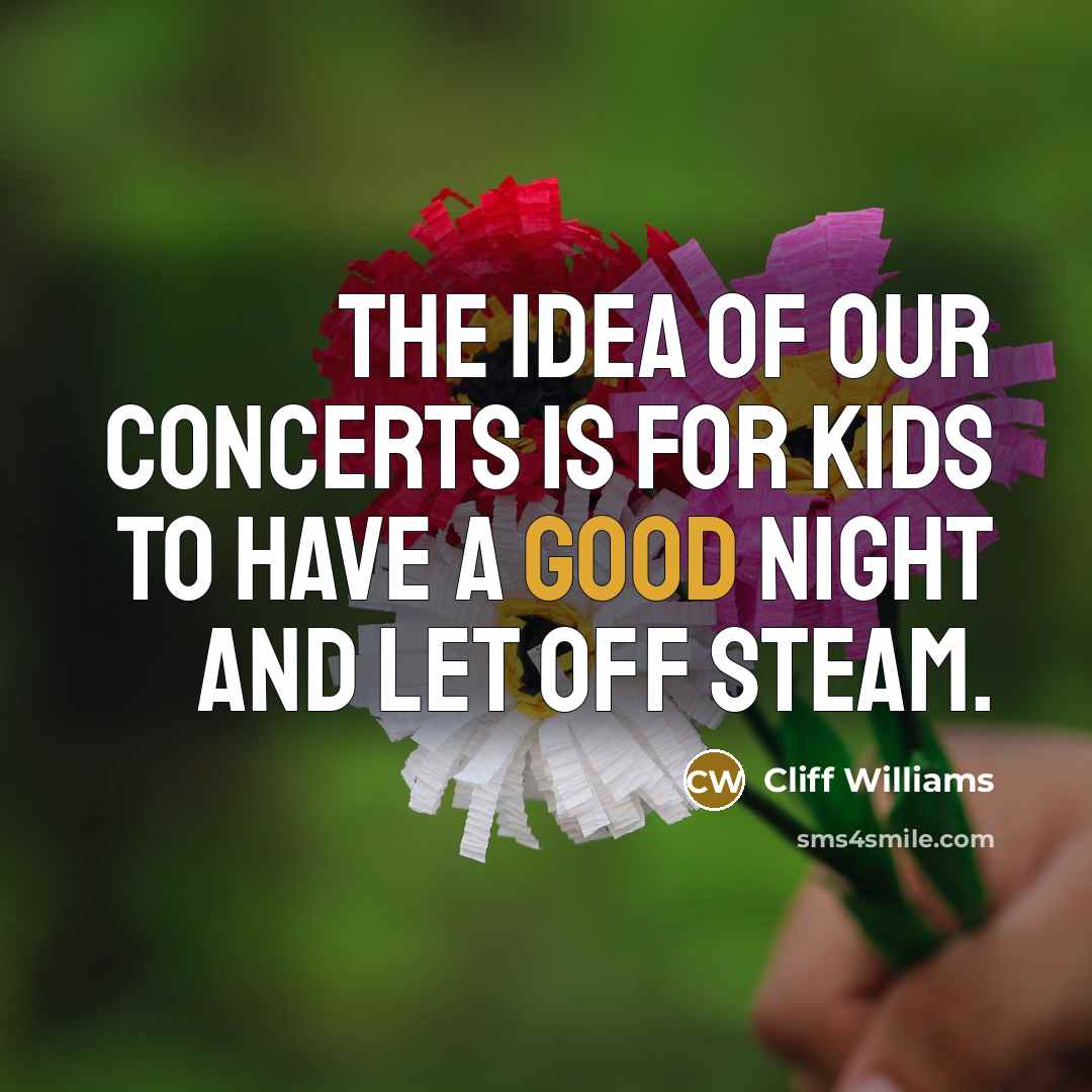 “The idea of our concerts is for kids to have…” quote by Cliff Williams