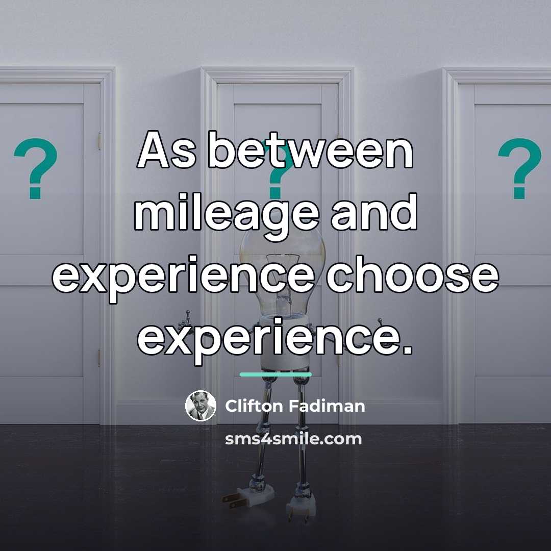 “As between mileage and experience choose experience.…” quote by Clifton Fadiman