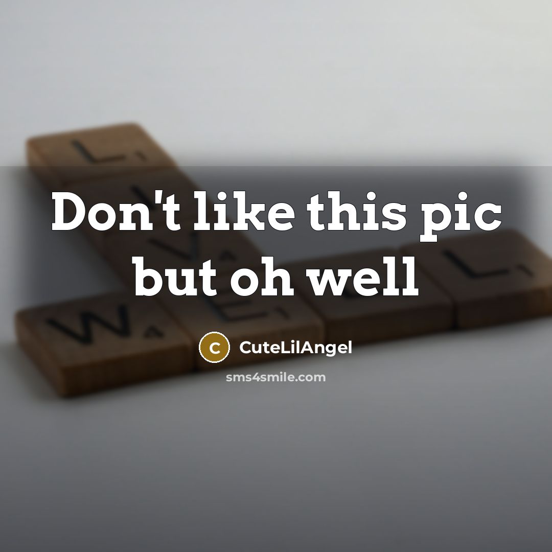 “Don't like this pic but oh well…” quote by CuteLilAngel
