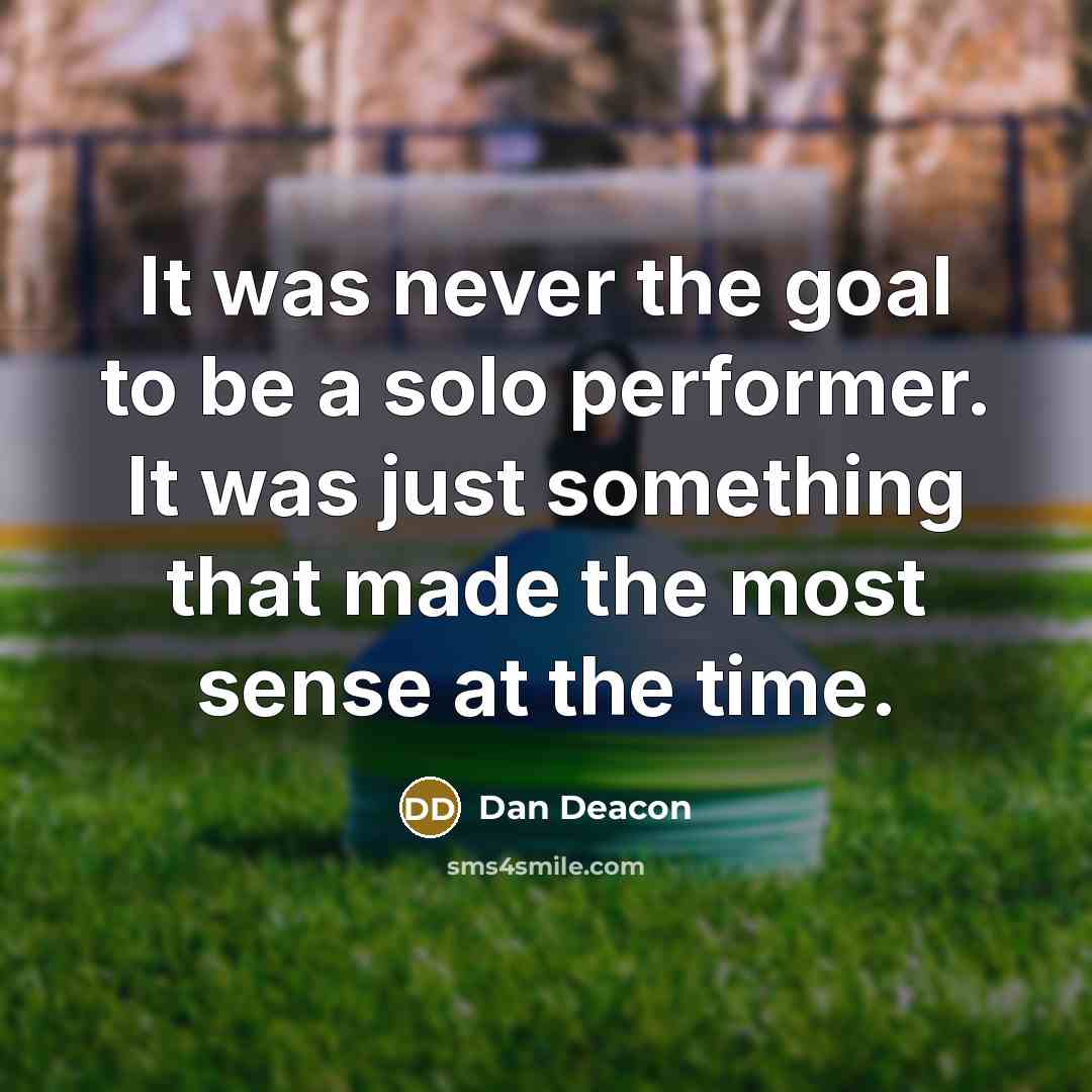 “It was never the goal to be a solo performer.…” quote by Dan Deacon