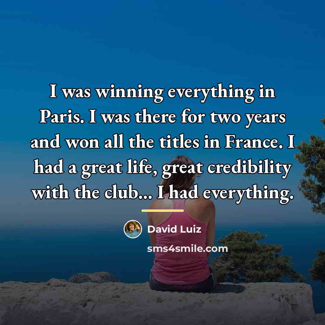 “I was winning everything in Paris. I was there for…” quote by David Luiz