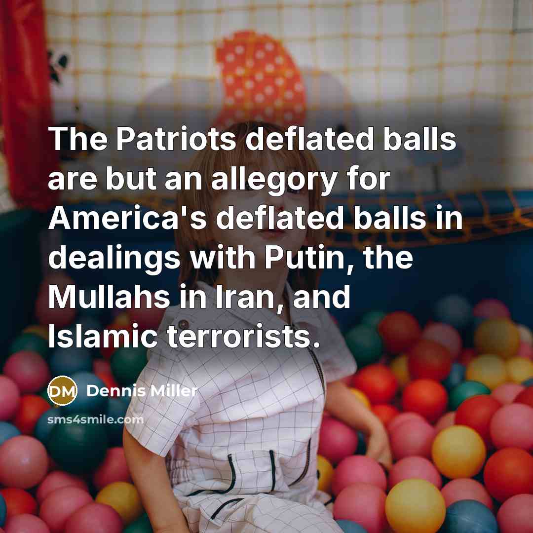 “The Patriots deflated balls are but an allegory for America's…” quote by Dennis Miller