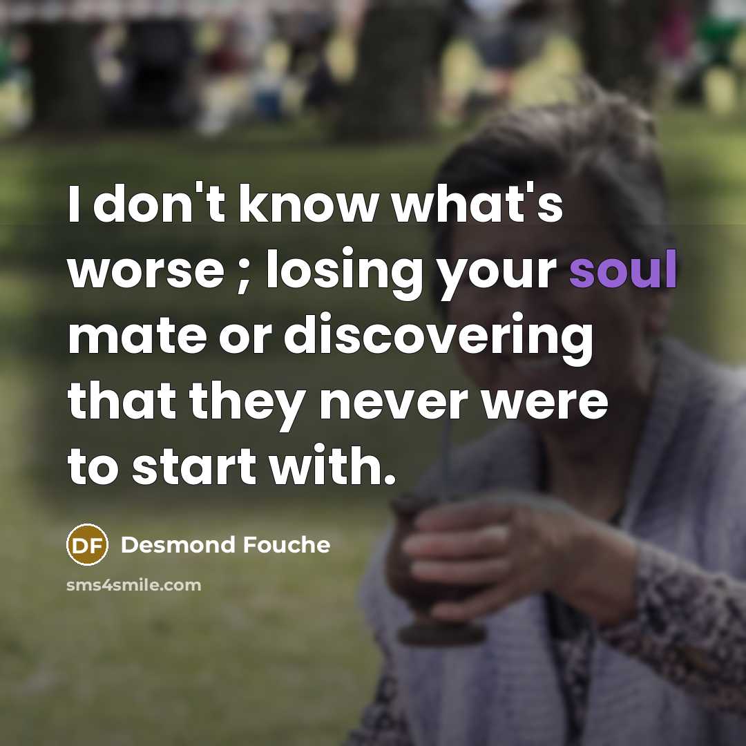 “I don't know what's worse ; losing your soul mate…” quote by Desmond Fouché