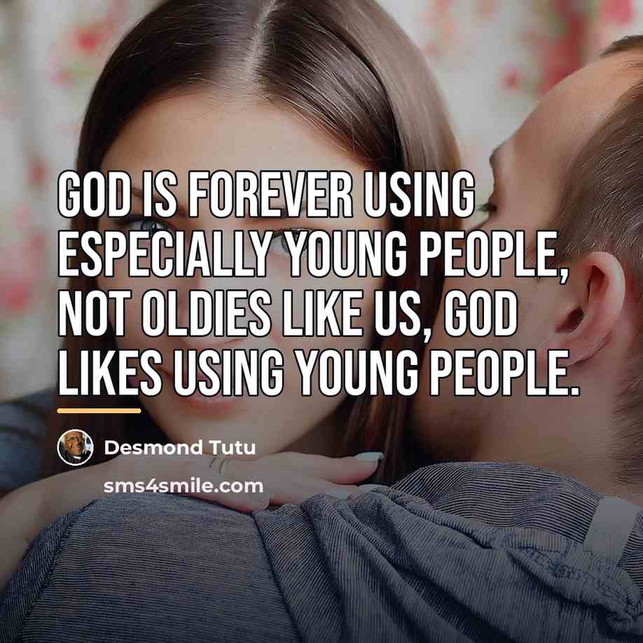 “God is forever using especially young people, not oldies like…” quote by Desmond Tutu