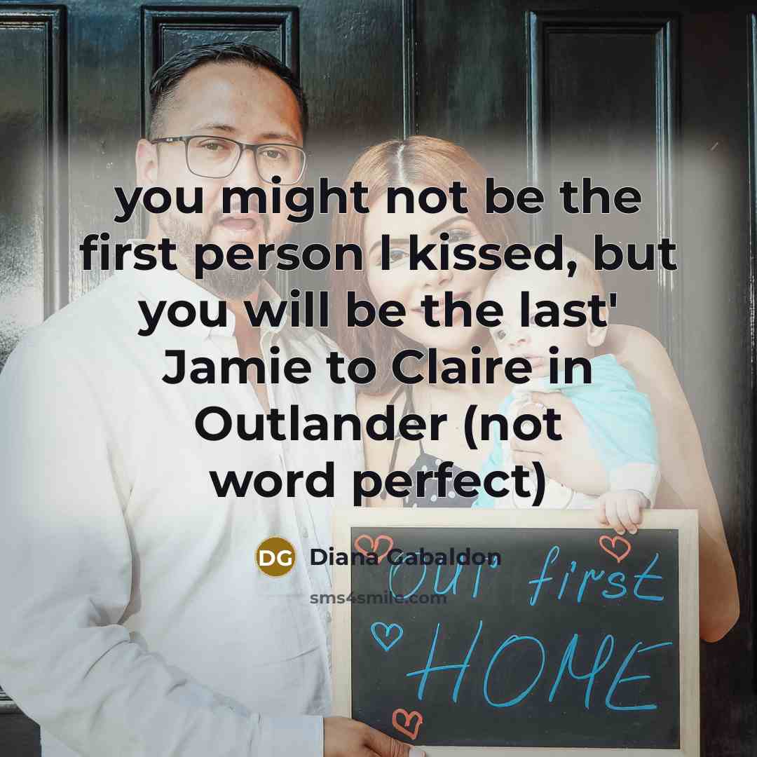 “you might not be the first person l kissed, but…” quote by Diana Gabaldon