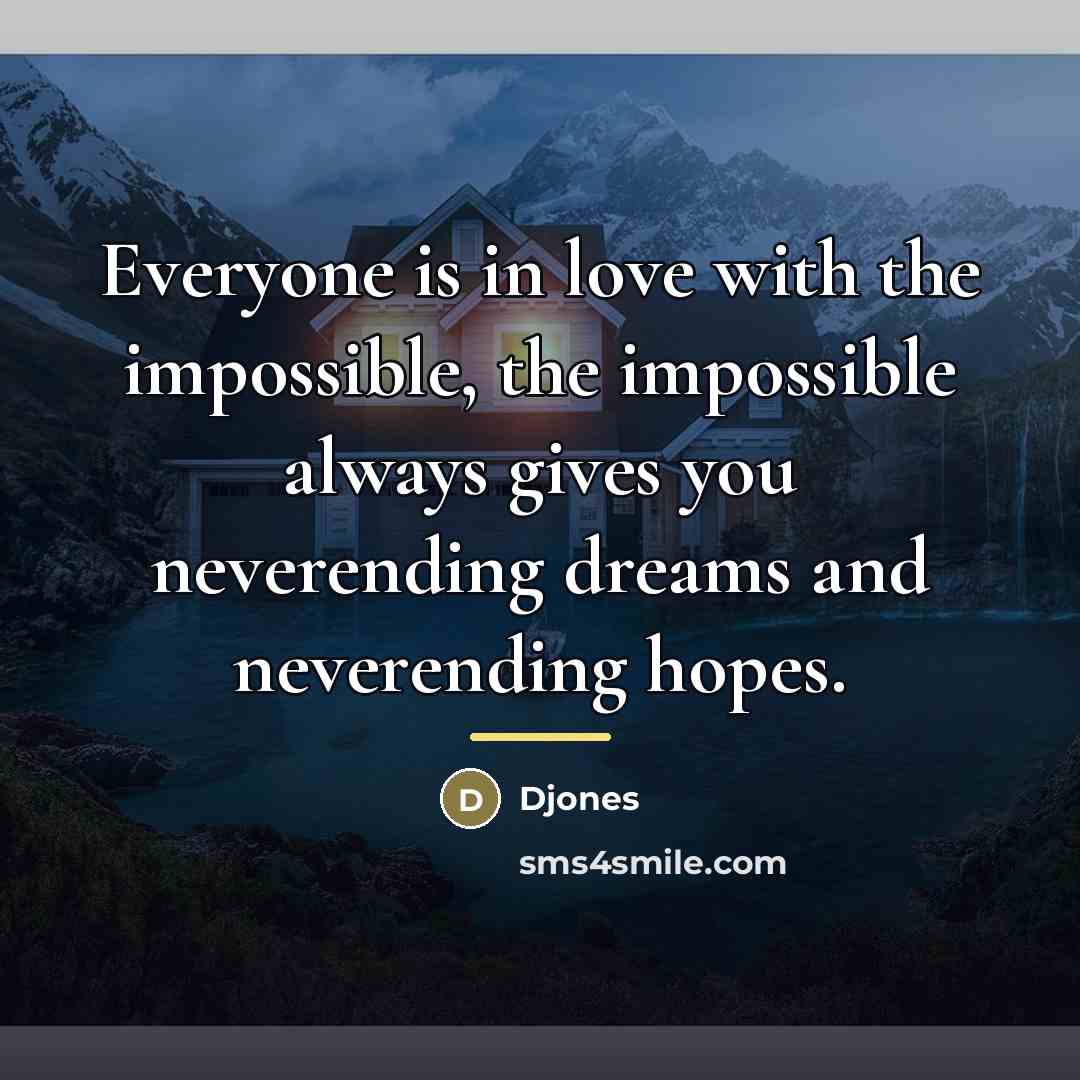 “Everyone is in love with the impossible, the impossible always…” quote by Djones