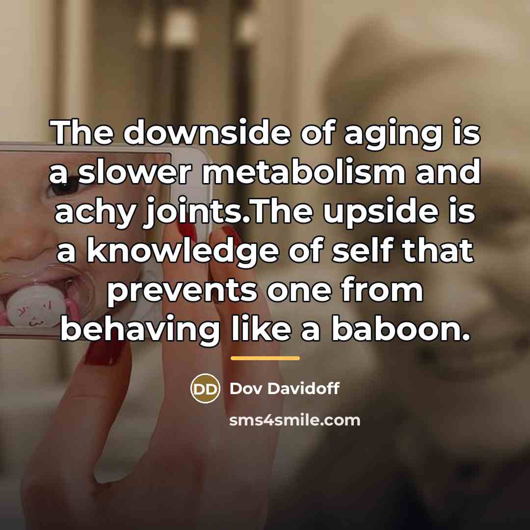 “The downside of aging is a slower metabolism and achy…” quote by Dov Davidoff