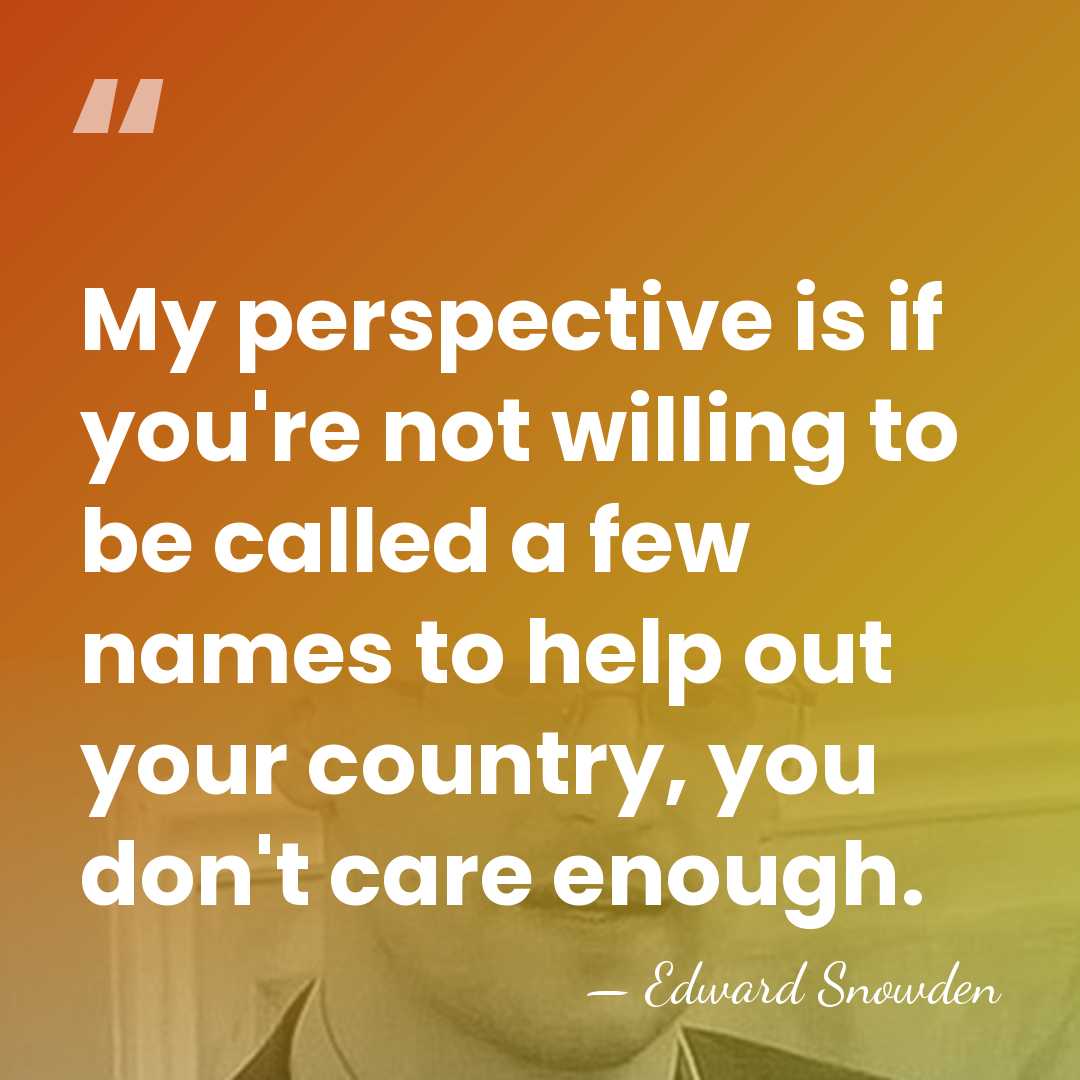My perspective is if you're not willing to be called a few&hellip; - Edward Snowden