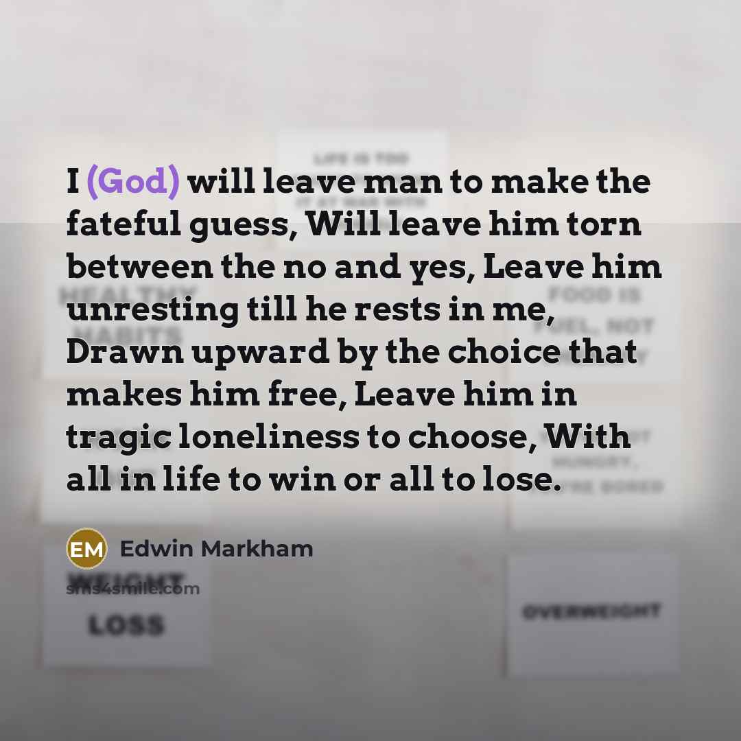 “I (God) will leave man to make the fateful guess,…” quote by Edwin Markham