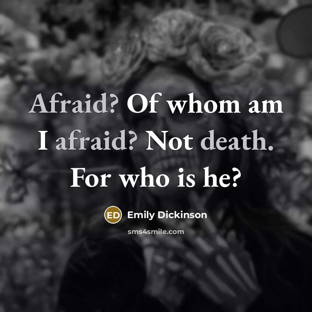 “Afraid? Of whom am I afraid? Not death. For who is he?” quote by Emily Dickinson