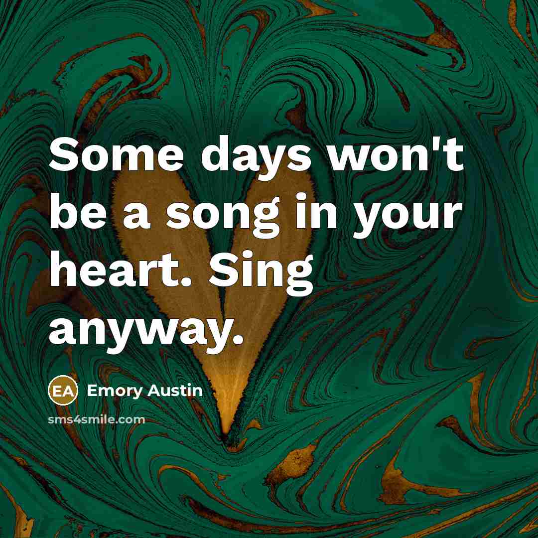 “Some days won't be a song in your heart. Sing…” quote by Emory Austin
