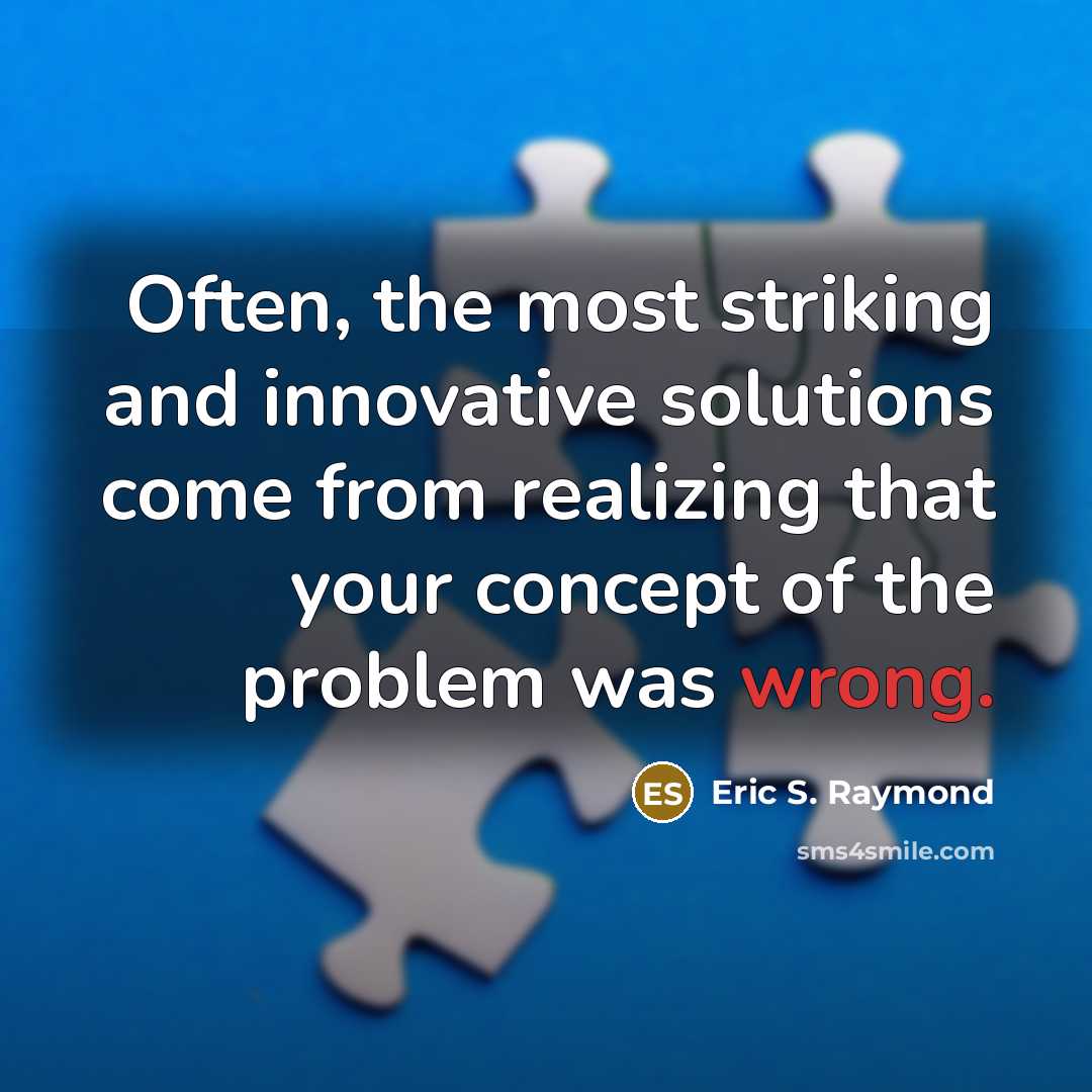 “Often, the most striking and innovative solutions come from realizing…” quote by Eric S. Raymond