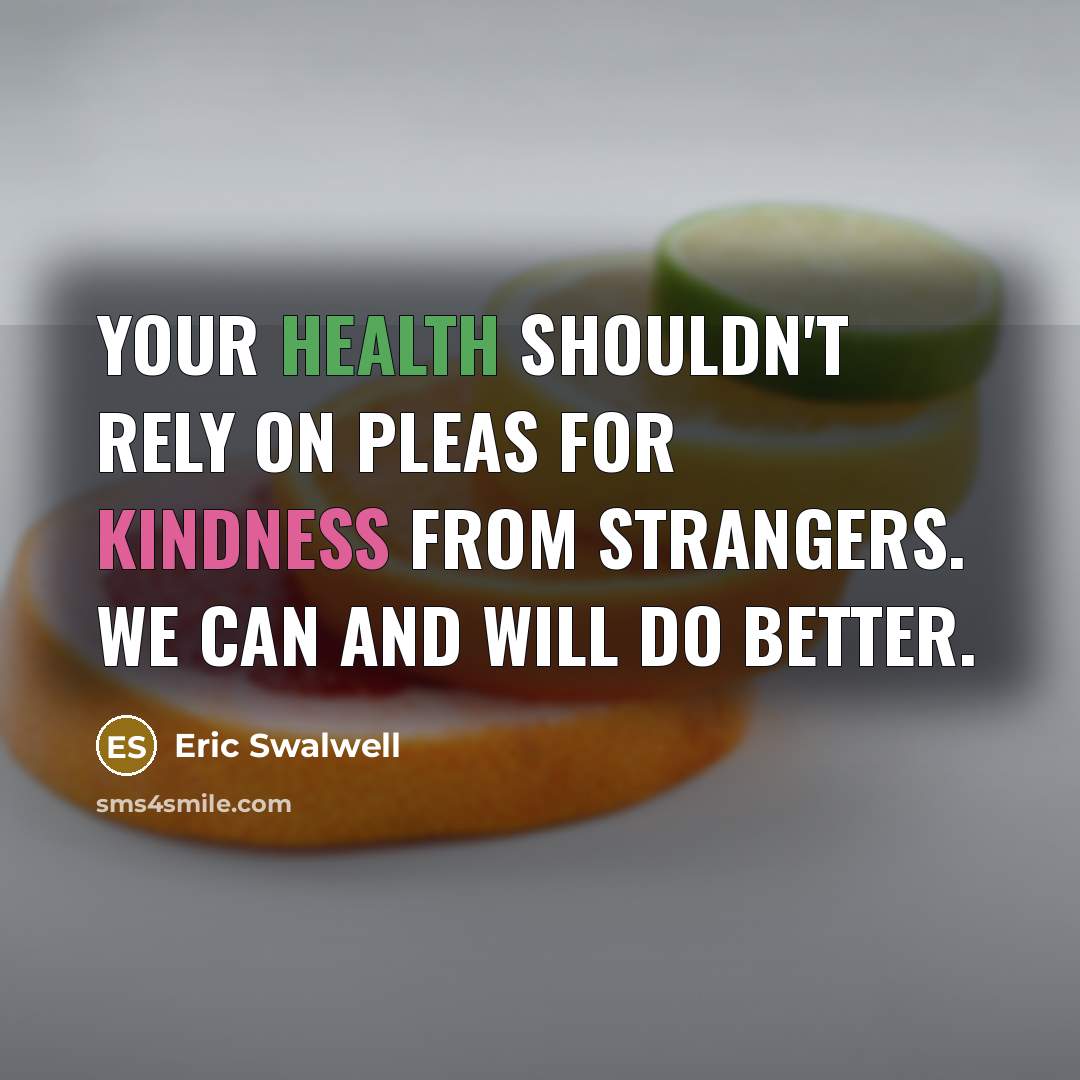“Your health shouldn't rely on pleas for kindness from strangers.…” quote by Eric Swalwell