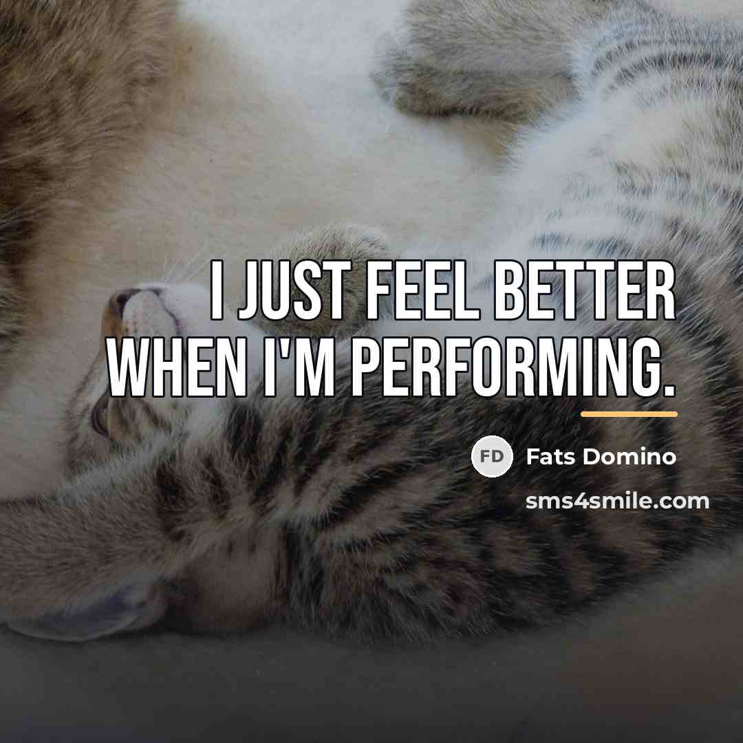 “I just feel better when I'm performing.…” quote by Fats Domino